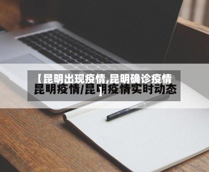 【昆明出现疫情,昆明确诊疫情】-第3张图片