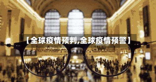 【全球疫情预判,全球疫情预警】