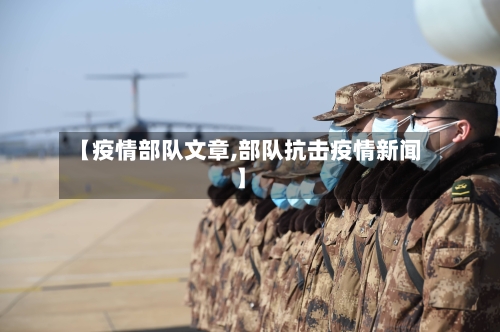 【疫情部队文章,部队抗击疫情新闻】