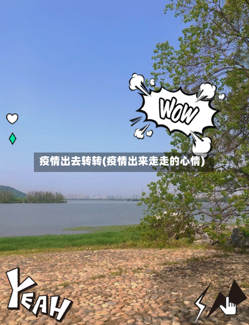 疫情出去转转(疫情出来走走的心情)