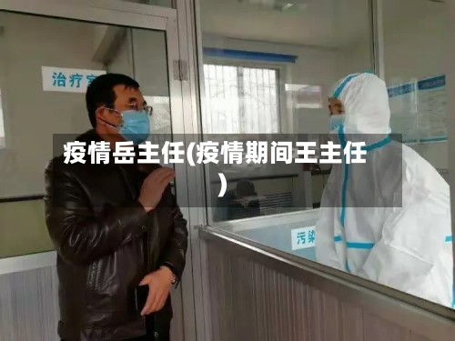 疫情岳主任(疫情期间王主任)