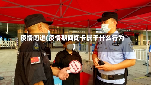 疫情闯进(疫情期间闯卡属于什么行为)