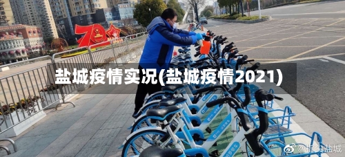 盐城疫情实况(盐城疫情2021)-第3张图片