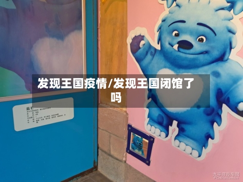 发现王国疫情/发现王国闭馆了吗-第2张图片